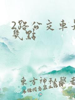 2路公交车最晚几点