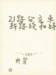 21路公交车最新路线和时间表