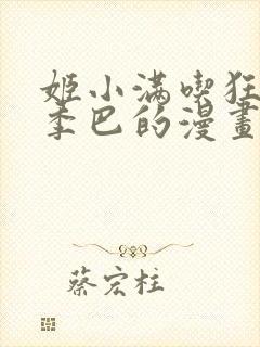 姬小满吃狂铁大季巴的漫画