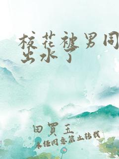校花被男同桌摸出水了