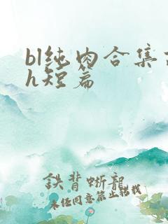 bl纯肉合集高h短篇
