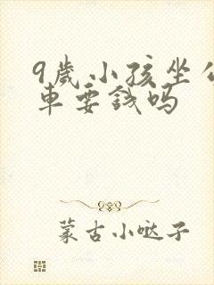 9岁小孩坐公交车要钱吗