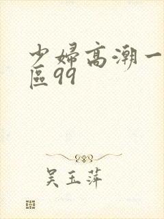 少妇高潮一区二区99