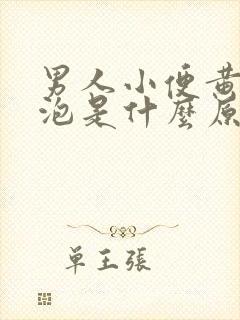 男人小便黄起泡泡是什么原因