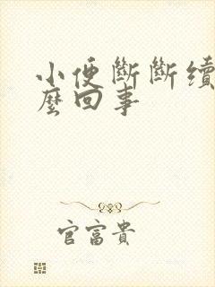 小便断断续续怎么回事