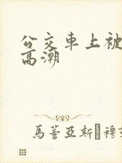 公交车上被c到高潮