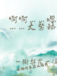 啊啊……嗯嗯嗯……大紧舔