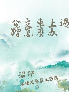 公交车上遇到被蹭怎么办