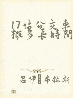 17站公交车大概多长时间