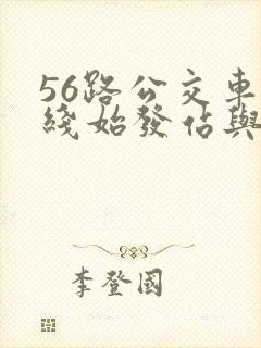 56路公交车路线始发站与终点站