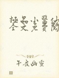 极品小医仙小说全文免费阅读