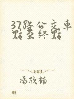 37路公交车起点至终点