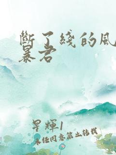 断了线的风筝 暴君