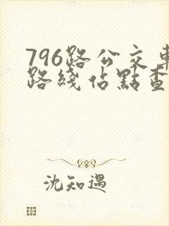 796路公交车路线站点查询