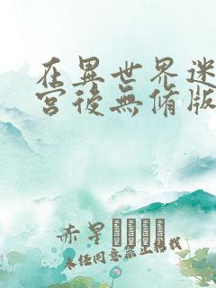 在异世界迷宫开宫后无修版