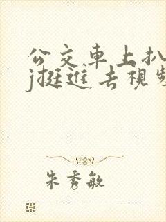 公交车上扒开嫩j挺进去视频
