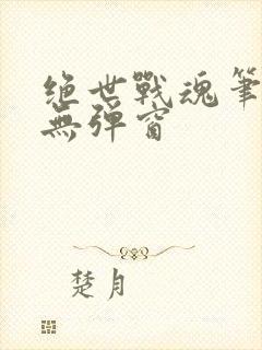 绝世战魂笔趣阁无弹窗