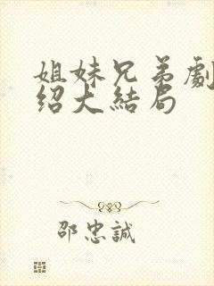 姐妹兄弟剧情介绍大结局