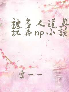 被多人道具调教玩弄np小说阅读