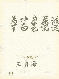 为什么尿液里面有白色沉淀物