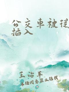 公交车被从后面插入