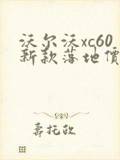沃尔沃xc60新款落地价多少钱啊