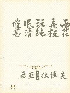 催眠玩弄两个漂亮清纯校花视频