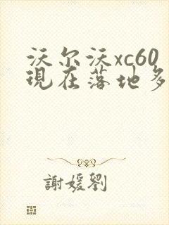 沃尔沃xc60现在落地多少钱