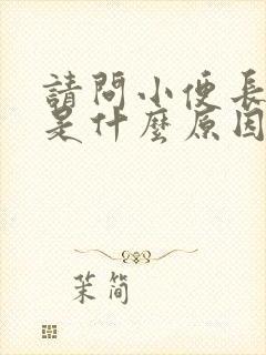 请问小便长期黄是什么原因引起的男性