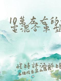 10万左右的油电混合车型推荐