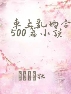 车上乱肉合集乱500篇小说