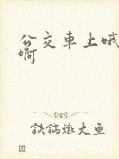 公交车上哦嗯嗯啊