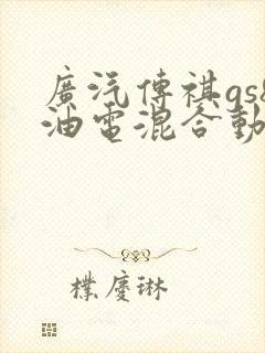 广汽传祺gs8油电混合动力怎么样