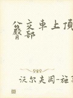 公交车上顶女人臀部