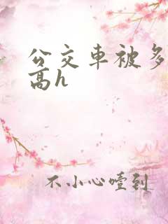公交车被多人伦高h