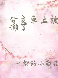 公交车上被日高潮了
