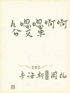 h 嗯嗯啊啊 公交车