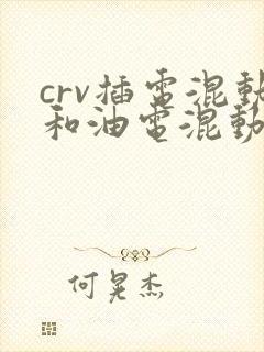 crv插电混动和油电混动区别
