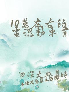 10万左右的插电混动车有哪些