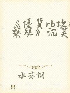 《优质rb攻略系统》沉芙张值
