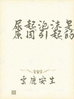 尿起泡沫是什么原因引起的