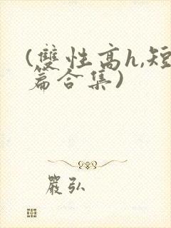 (双性高h,短篇合集)