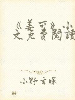 《姜可》小说全文免费阅读笔趣阁