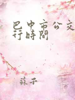 巴中市公交车运行时间