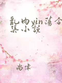 乱肉yin荡合集小说