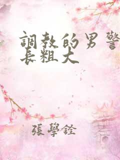 调教的男警察局长粗大