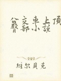 公交车上顶美女臀部小说