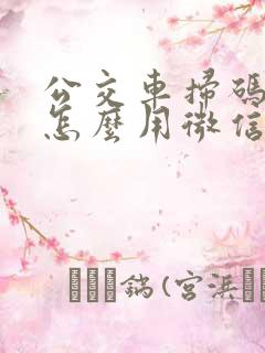 公交车扫码支付怎么用微信