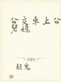 公交车上公公与儿媳