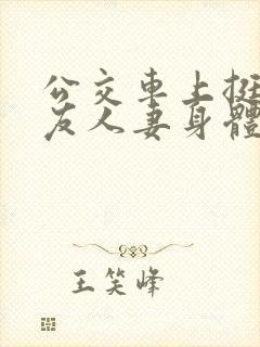 公交车上挺进朋友人妻身体